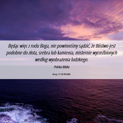 Picture 06 - Dzieje 17:29 POLUBG - Będąc więc z rodu Boga, nie powinniśmy - Bible Verse Picture
