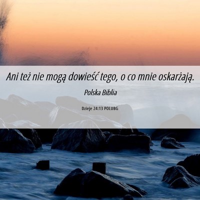 Picture 06 - Dzieje 24:13 POLUBG - Ani też nie mogą dowieść tego, o co mnie - Bible Verse Picture
