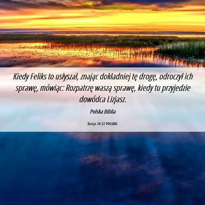 Picture 06 - Dzieje 24:22 POLUBG - Kiedy Feliks to usłyszał, znając dokładniej - Bible Verse Picture