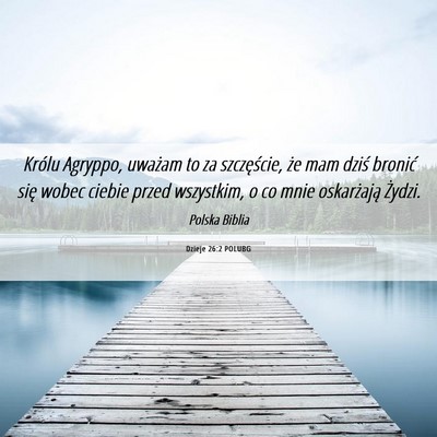 Picture 06 - Dzieje 26:2 POLUBG - Królu Agryppo, uważam to za szczęście, że - Bible Verse Picture