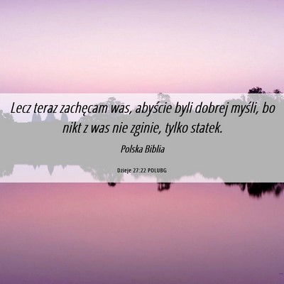 Picture 06 - Dzieje 27:22 POLUBG - Lecz teraz zachęcam was, abyście byli dobrej - Bible Verse Picture