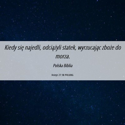 Picture 06 - Dzieje 27:38 POLUBG - Kiedy się najedli, odciążyli statek, - Bible Verse Picture