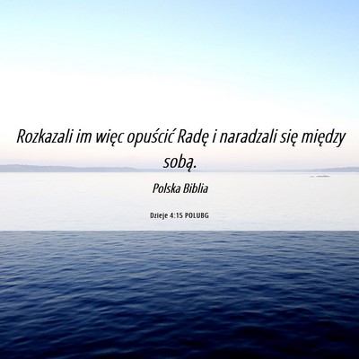 Picture 06 - Dzieje 4:15 POLUBG - Rozkazali im więc opuścić Radę i naradzali - Bible Verse Picture
