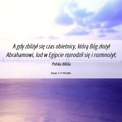 Picture 06 - Dzieje 7:17 POLUBG - A gdy zbliżył się czas obietnicy, którą Bóg - Bible Verse Picture