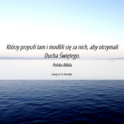 Picture 06 - Dzieje 8:15 POLUBG - Którzy przyszli tam i modlili się za nich, aby - Bible Verse Picture