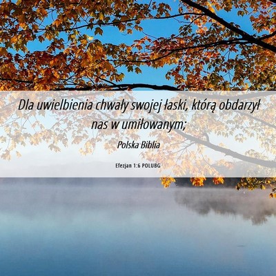 Picture 06 - Efezjan 1:6 POLUBG - Dla uwielbienia chwały swojej łaski, którą - Bible Verse Picture