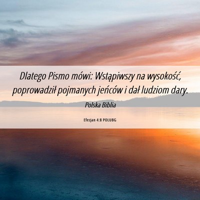 Picture 06 - Efezjan 4:8 POLUBG - Dlatego Pismo mówi: Wstąpiwszy na wysokość, - Bible Verse Picture