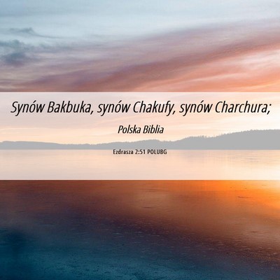 Picture 06 - Ezdrasza 2:51 POLUBG - Synów Bakbuka, synów Chakufy, synów - Bible Verse Picture