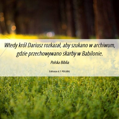 Picture 06 - Ezdrasza 6:1 POLUBG - Wtedy król Dariusz rozkazał, aby szukano w - Bible Verse Picture