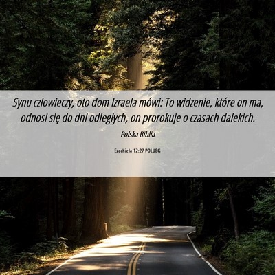 Picture 06 - Ezechiela 12:27 POLUBG - Synu człowieczy, oto dom Izraela mówi: To - Bible Verse Picture