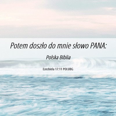 Picture 06 - Ezechiela 17:11 POLUBG - Potem doszło do mnie słowo - Bible Verse Picture