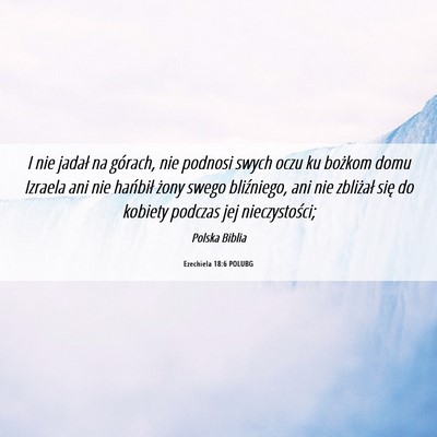 Picture 06 - Ezechiela 18:6 POLUBG - I nie jadał na górach, nie podnosi swych oczu - Bible Verse Picture