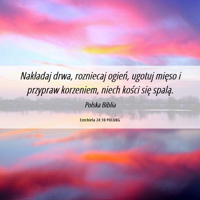 Picture 06 - Ezechiela 24:10 POLUBG - Nakładaj drwa, rozniecaj ogień, ugotuj mięso i - Bible Verse Picture