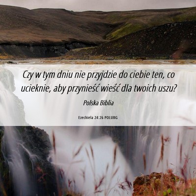 Picture 06 - Ezechiela 24:26 POLUBG - Czy w tym dniu nie przyjdzie do ciebie ten, co - Bible Verse Picture