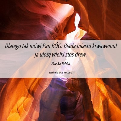 Picture 06 - Ezechiela 24:9 POLUBG - Dlatego tak mówi Pan BÓG: Biada miastu - Bible Verse Picture