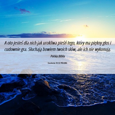 Picture 06 - Ezechiela 33:32 POLUBG - A oto jesteś dla nich jak urokliwa pieśń tego, - Bible Verse Picture