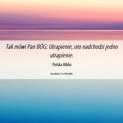 Picture 06 - Ezechiela 7:5 POLUBG - Tak mówi Pan BÓG: Utrapienie, oto nadchodzi - Bible Verse Picture