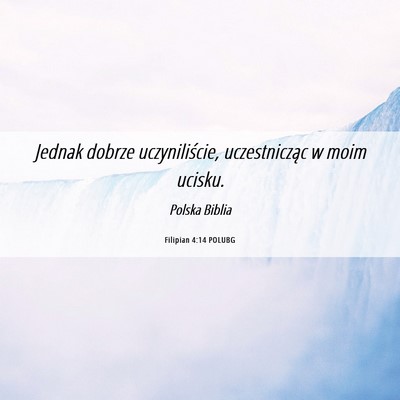 Picture 06 - Filipian 4:14 POLUBG - Jednak dobrze uczyniliście, uczestnicząc w moim - Bible Verse Picture