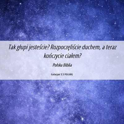 Picture 06 - Galacjan 3:3 POLUBG - Tak głupi jesteście? Rozpoczęliście duchem, a - Bible Verse Picture