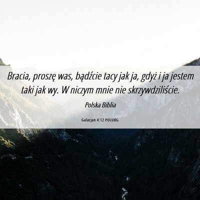 Picture 06 - Galacjan 4:12 POLUBG - Bracia, proszę was, bądźcie tacy jak ja, gdyż - Bible Verse Picture