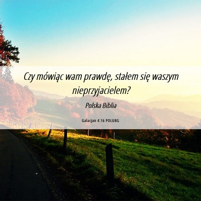 Picture 06 - Galacjan 4:16 POLUBG - Czy mówiąc wam prawdę, stałem się waszym - Bible Verse Picture