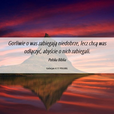Picture 06 - Galacjan 4:17 POLUBG - Gorliwie o was zabiegają niedobrze, lecz chcą - Bible Verse Picture