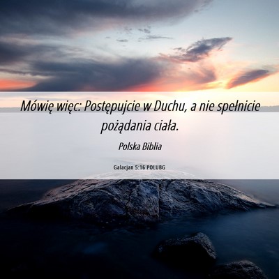 Picture 06 - Galacjan 5:16 POLUBG - Mówię więc: Postępujcie w Duchu, a nie - Bible Verse Picture