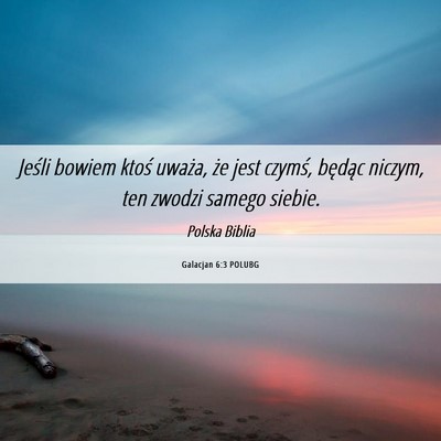Picture 06 - Galacjan 6:3 POLUBG - Jeśli bowiem ktoś uważa, że jest czymś, - Bible Verse Picture