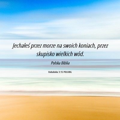 Picture 06 - Habakuka 3:15 POLUBG - Jechałeś przez morze na swoich koniach, przez - Bible Verse Picture