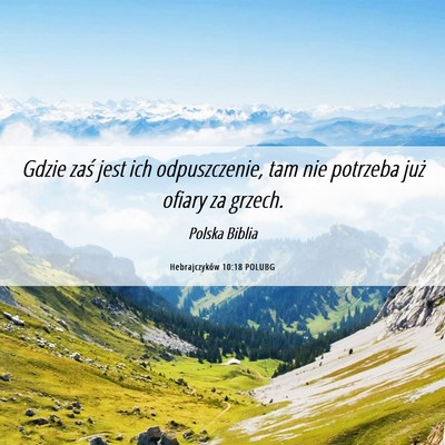 Picture 06 - Hebrajczyków 10:18 POLUBG - Gdzie zaś jest ich odpuszczenie, tam nie - Bible Verse Picture