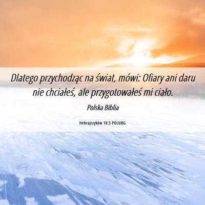 Picture 06 - Hebrajczyków 10:5 POLUBG - Dlatego przychodząc na świat, mówi: Ofiary ani - Bible Verse Picture