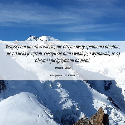 Picture 06 - Hebrajczyków 11:13 POLUBG - Wszyscy oni umarli w wierze, nie otrzymawszy - Bible Verse Picture