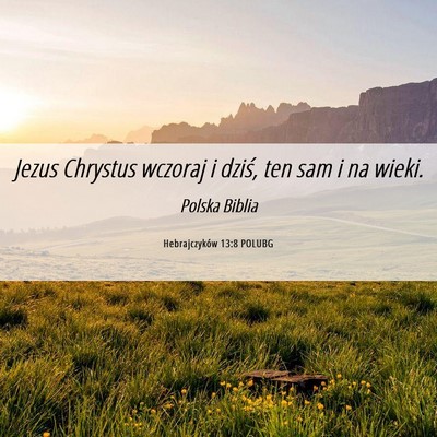 Picture 06 - Hebrajczyków 13:8 POLUBG - Jezus Chrystus wczoraj i dziś, ten sam i na - Bible Verse Picture