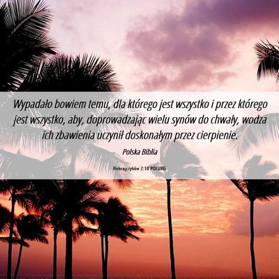 Picture 06 - Hebrajczyków 2:10 POLUBG - Wypadało bowiem temu, dla którego jest wszystko - Bible Verse Picture