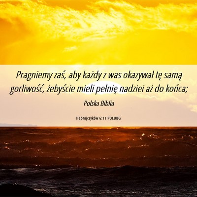 Picture 06 - Hebrajczyków 6:11 POLUBG - Pragniemy zaś, aby każdy z was okazywał tę - Bible Verse Picture