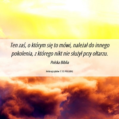 Picture 06 - Hebrajczyków 7:13 POLUBG - Ten zaś, o którym się to mówi, należał do - Bible Verse Picture