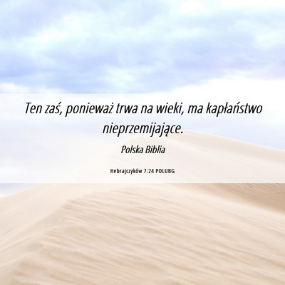 Picture 06 - Hebrajczyków 7:24 POLUBG - Ten zaś, ponieważ trwa na wieki, ma - Bible Verse Picture