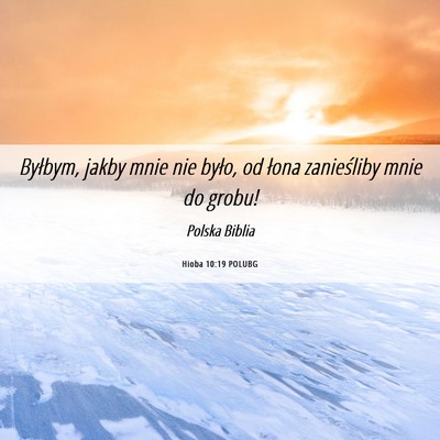 Picture 06 - Hioba 10:19 POLUBG - Byłbym, jakby mnie nie było, od łona - Bible Verse Picture