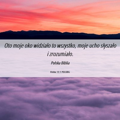 Picture 06 - Hioba 13:1 POLUBG - Oto moje oko widziało to wszystko, moje ucho - Bible Verse Picture