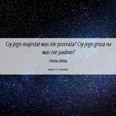 Picture 06 - Hioba 13:11 POLUBG - Czy jego majestat was nie przeraża? Czy jego - Bible Verse Picture