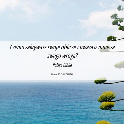 Picture 06 - Hioba 13:24 POLUBG - Czemu zakrywasz swoje oblicze i uważasz mnie za - Bible Verse Picture