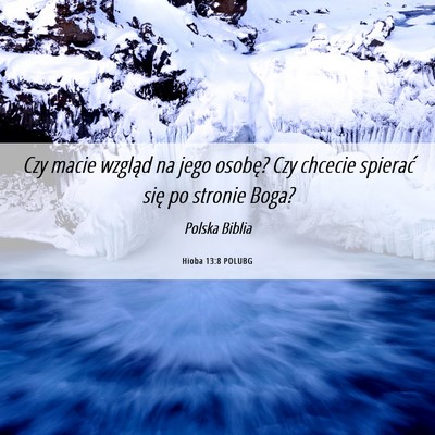 Picture 06 - Hioba 13:8 POLUBG - Czy macie wzgląd na jego osobę? Czy chcecie - Bible Verse Picture