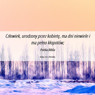 Picture 06 - Hioba 14:1 POLUBG - Człowiek, urodzony przez kobietę, ma dni - Bible Verse Picture
