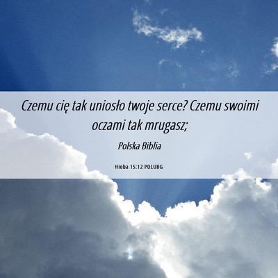 Picture 06 - Hioba 15:12 POLUBG - Czemu cię tak uniosło twoje serce? Czemu swoimi - Bible Verse Picture