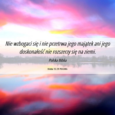 Picture 06 - Hioba 15:29 POLUBG - Nie wzbogaci się i nie przetrwa jego majątek - Bible Verse Picture