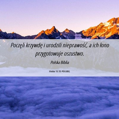 Picture 06 - Hioba 15:35 POLUBG - Poczęli krzywdę i urodzili nieprawość, a ich - Bible Verse Picture