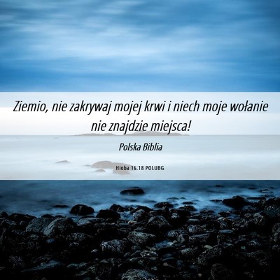 Picture 06 - Hioba 16:18 POLUBG - Ziemio, nie zakrywaj mojej krwi i niech moje - Bible Verse Picture