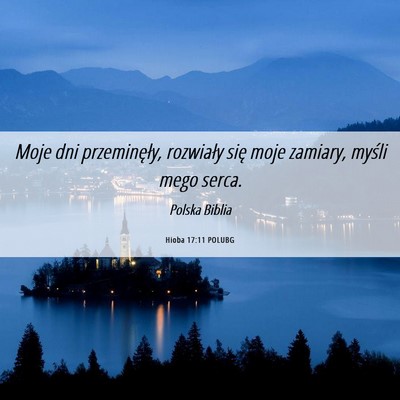 Picture 06 - Hioba 17:11 POLUBG - Moje dni przeminęły, rozwiały się moje - Bible Verse Picture