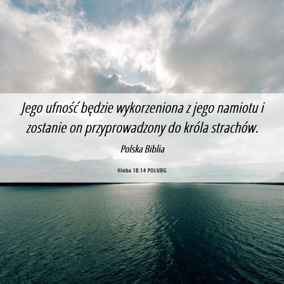 Picture 06 - Hioba 18:14 POLUBG - Jego ufność będzie wykorzeniona z jego namiotu - Bible Verse Picture