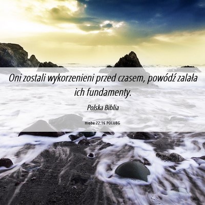 Picture 06 - Hioba 22:16 POLUBG - Oni zostali wykorzenieni przed czasem, powódź - Bible Verse Picture